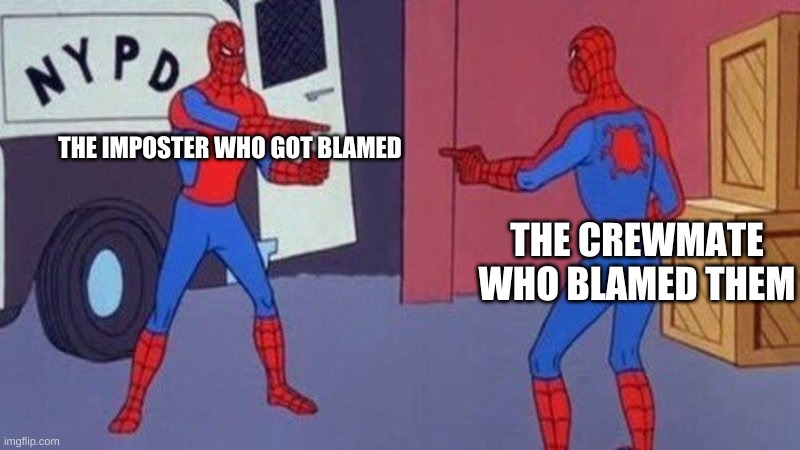 blame | THE IMPOSTER WHO GOT BLAMED; THE CREWMATE WHO BLAMED THEM | image tagged in spiderman pointing at spiderman,among us | made w/ Imgflip meme maker
