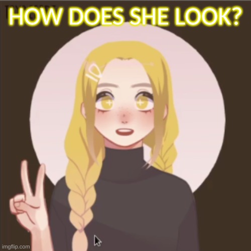:D | HOW DOES SHE LOOK? | image tagged in memes,announcement | made w/ Imgflip meme maker