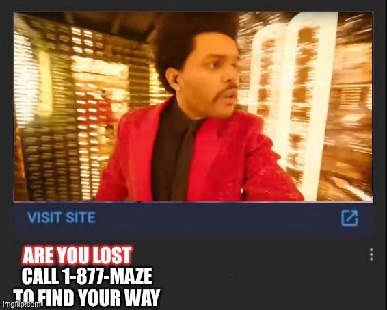 ARE YOU LOST | CALL 1-877-MAZE TO FIND YOUR WAY; ARE YOU LOST | image tagged in the weeknd,memes,maze runner | made w/ Imgflip meme maker
