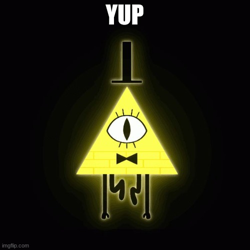 bill cipher says | YUP | image tagged in bill cipher says | made w/ Imgflip meme maker