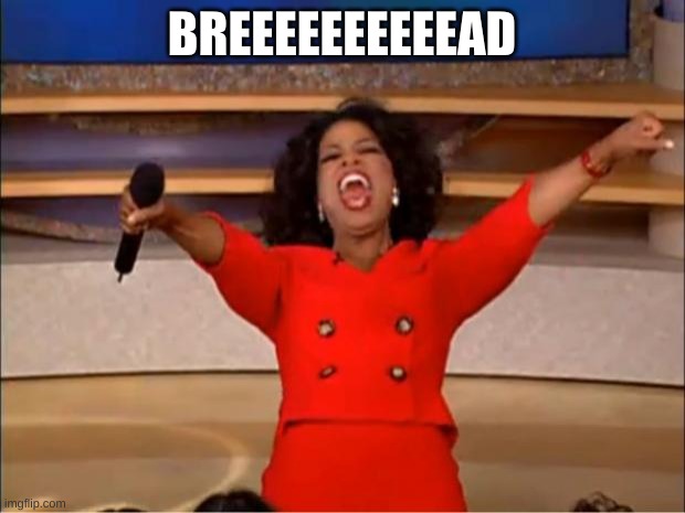 Oprah You Get A | BREEEEEEEEEEAD | image tagged in memes,oprah you get a | made w/ Imgflip meme maker
