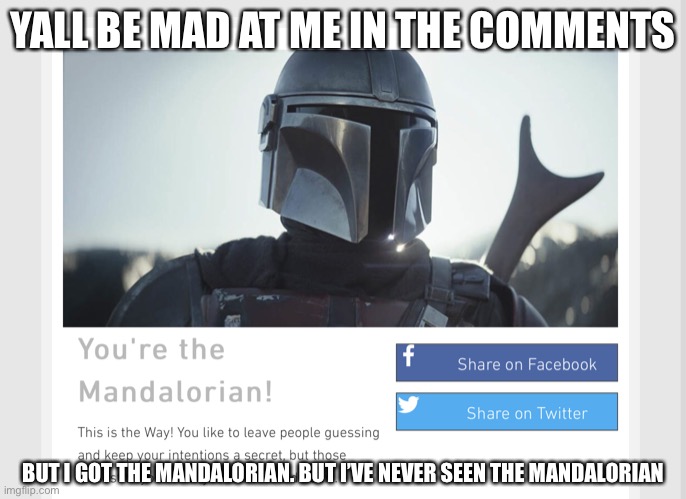 I’ve never seen the mandalorian be mad at me all you want | YALL BE MAD AT ME IN THE COMMENTS; BUT I GOT THE MANDALORIAN. BUT I’VE NEVER SEEN THE MANDALORIAN | image tagged in the mandalorian,star wars,wtf,oh no | made w/ Imgflip meme maker