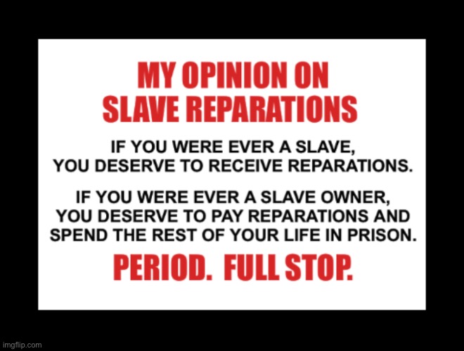 For those suffering from white guilt, what’s preventing you from making donations? | image tagged in slave,reparations | made w/ Imgflip meme maker