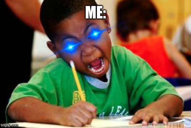 Writing | ME: | image tagged in writing | made w/ Imgflip meme maker