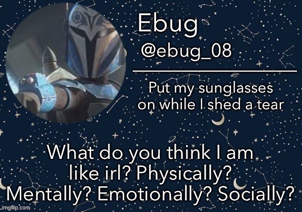 Bored :/ | What do you think I am like irl? Physically? Mentally? Emotionally? Socially? | image tagged in ebug announcement edited | made w/ Imgflip meme maker