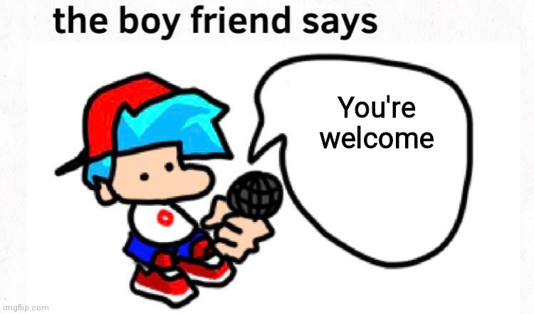 the boyfriend says | You're welcome | image tagged in the boyfriend says | made w/ Imgflip meme maker