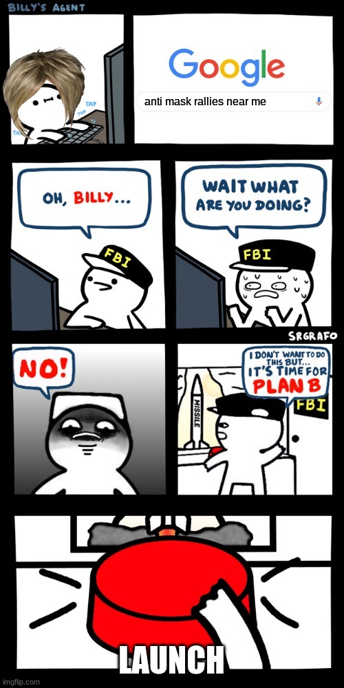 billy NO | anti mask rallies near me; LAUNCH | image tagged in billy s fbi agent plan b,billy,memes | made w/ Imgflip meme maker