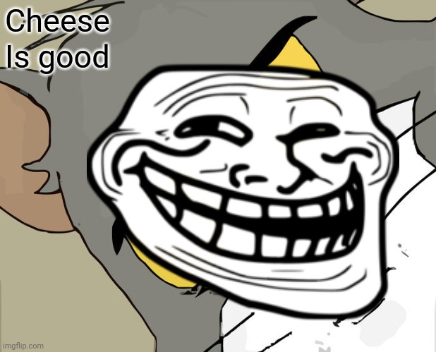 Cheese; Is good | image tagged in funny face | made w/ Imgflip meme maker