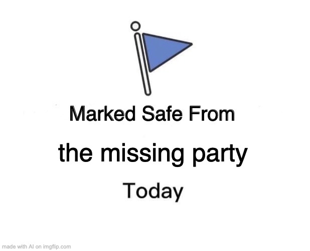 The AI meme generator doesn't like going to parties i guess | the missing party | image tagged in memes,marked safe from | made w/ Imgflip meme maker