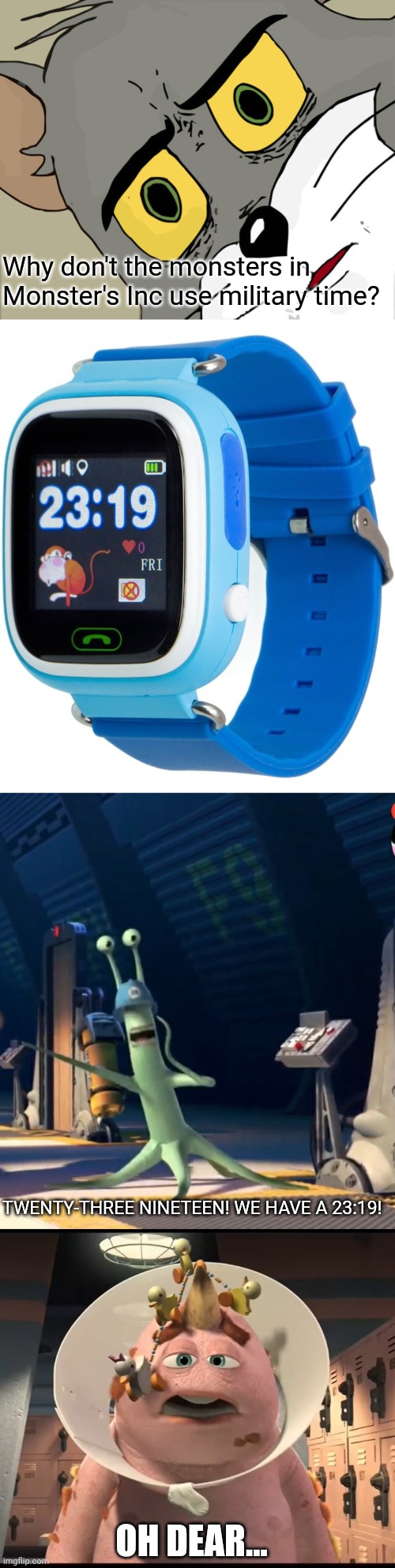 This is what happens when your codes match times on a watch... | Why don't the monsters in Monster's Inc use military time? TWENTY-THREE NINETEEN! WE HAVE A 23:19! OH DEAR... | image tagged in memes,unsettled tom,monsters inc,2319,military time,24 hour clock | made w/ Imgflip meme maker