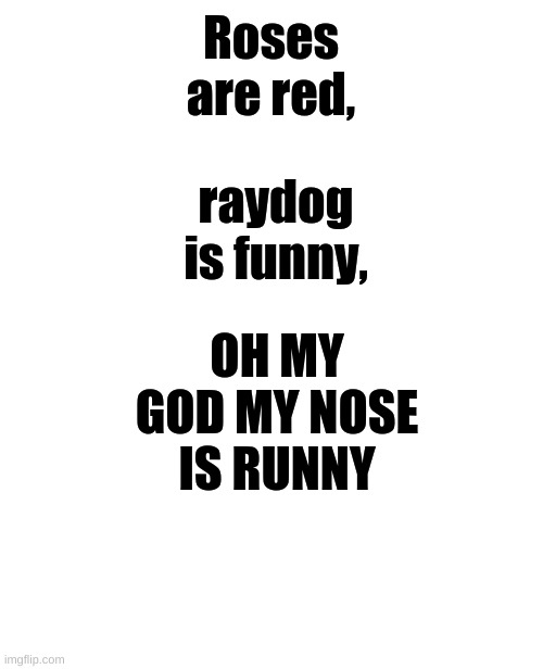 Raydog is better than gokudrip | Roses are red, raydog is funny, OH MY GOD MY NOSE IS RUNNY | image tagged in raydog | made w/ Imgflip meme maker