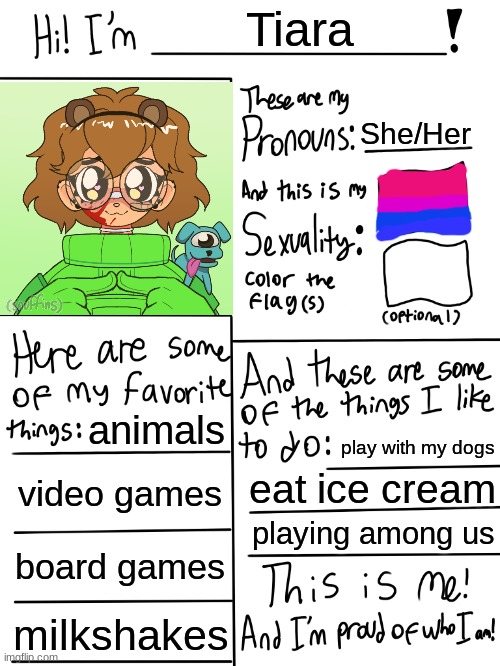 this is me! | Tiara; She/Her; animals; play with my dogs; video games; eat ice cream; playing among us; board games; milkshakes | image tagged in lgbtq stream account profile | made w/ Imgflip meme maker