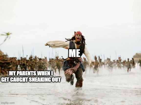 e | ME; MY PARENTS WHEN I GET CAUGHT SNEAKING OUT | image tagged in memes,jack sparrow being chased | made w/ Imgflip meme maker
