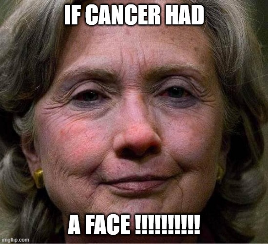 cancer | IF CANCER HAD; A FACE !!!!!!!!!! | image tagged in cancer | made w/ Imgflip meme maker