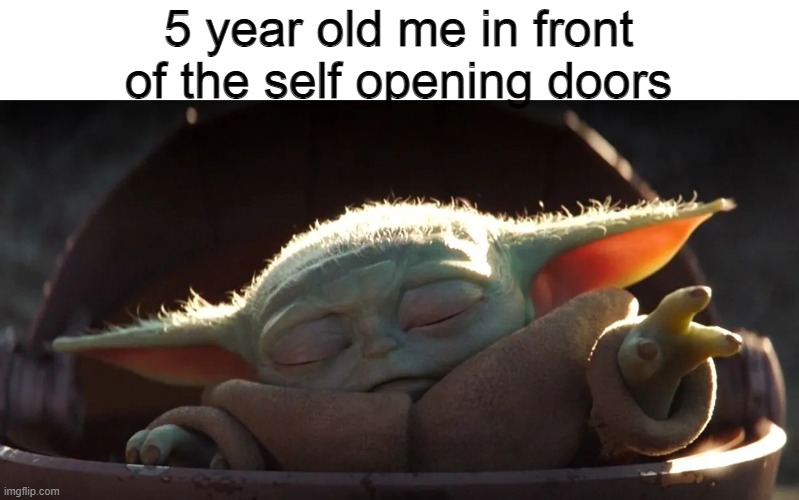 this might be a repost idk | 5 year old me in front of the self opening doors | image tagged in baby yoda force | made w/ Imgflip meme maker