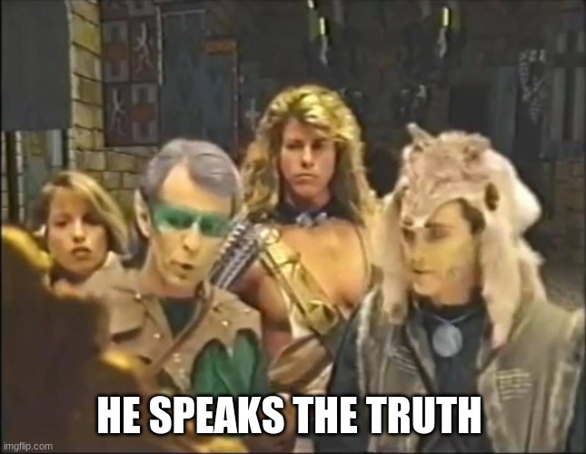 He speaks the truth | HE SPEAKS THE TRUTH | image tagged in he speaks the truth | made w/ Imgflip meme maker