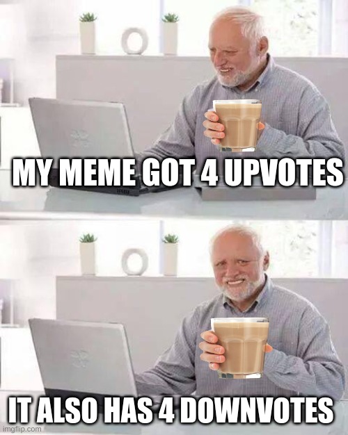 Hide the Pain Harold Meme | MY MEME GOT 4 UPVOTES; IT ALSO HAS 4 DOWNVOTES | image tagged in memes,hide the pain harold | made w/ Imgflip meme maker