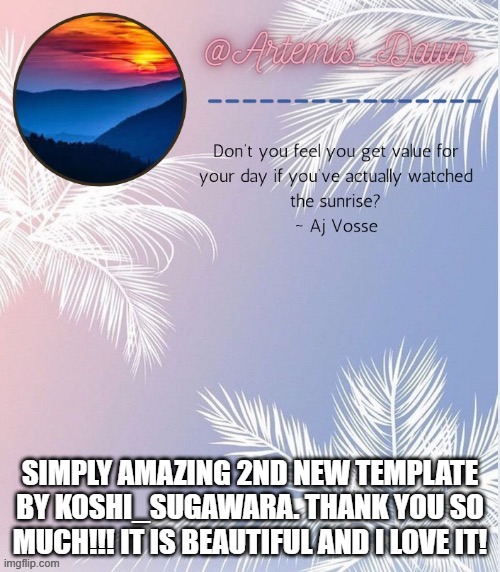 thank youuuuu....It is simply BEAUTIFUL | SIMPLY AMAZING 2ND NEW TEMPLATE BY KOSHI_SUGAWARA. THANK YOU SO MUCH!!! IT IS BEAUTIFUL AND I LOVE IT! | image tagged in artemis dawn's 2 template | made w/ Imgflip meme maker