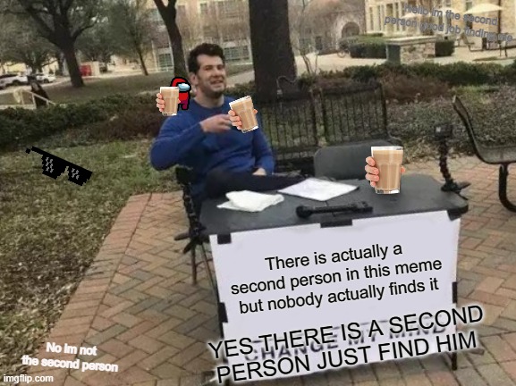 Change My Mind | Hello im the second person good job finding me; There is actually a second person in this meme but nobody actually finds it; YES THERE IS A SECOND PERSON JUST FIND HIM; No im not the second person | image tagged in memes,change my mind | made w/ Imgflip meme maker