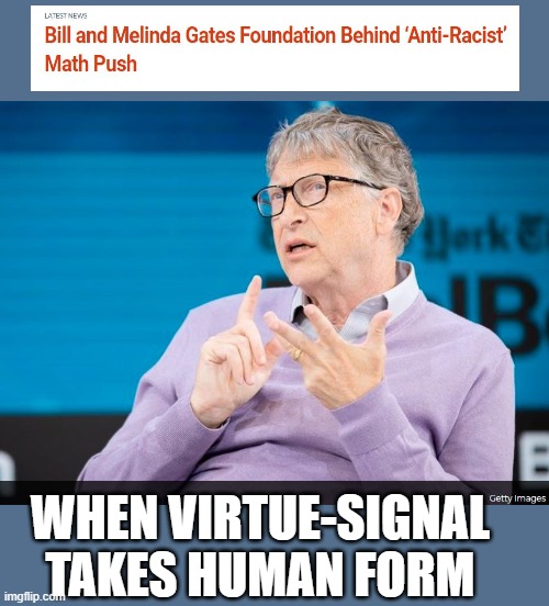 virtue signal | WHEN VIRTUE-SIGNAL TAKES HUMAN FORM | image tagged in bill gates | made w/ Imgflip meme maker