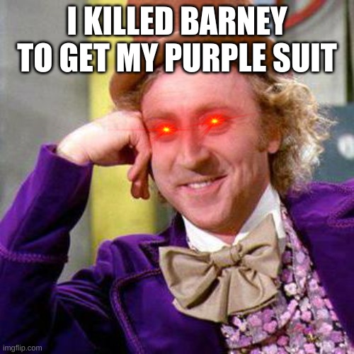 Barney is dead | I KILLED BARNEY TO GET MY PURPLE SUIT | image tagged in willy wonka blank | made w/ Imgflip meme maker