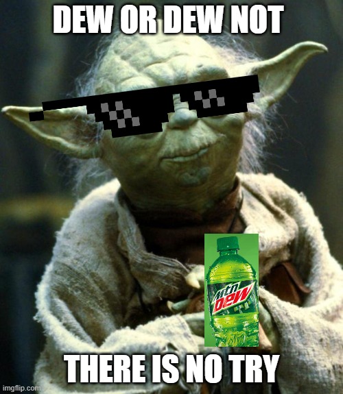 DEW OR DEW NOT THERE IS NO TRY | DEW OR DEW NOT; THERE IS NO TRY | image tagged in memes,star wars yoda | made w/ Imgflip meme maker