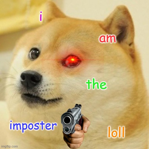 i.am.the.imposter.loll. | i; am; the; imposter; loll | image tagged in memes,doge | made w/ Imgflip meme maker