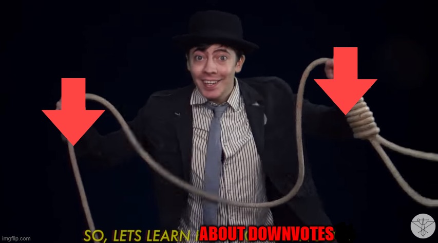 Lets learn how to tie a noose! | ABOUT DOWNVOTES | image tagged in lets learn how to tie a noose | made w/ Imgflip meme maker