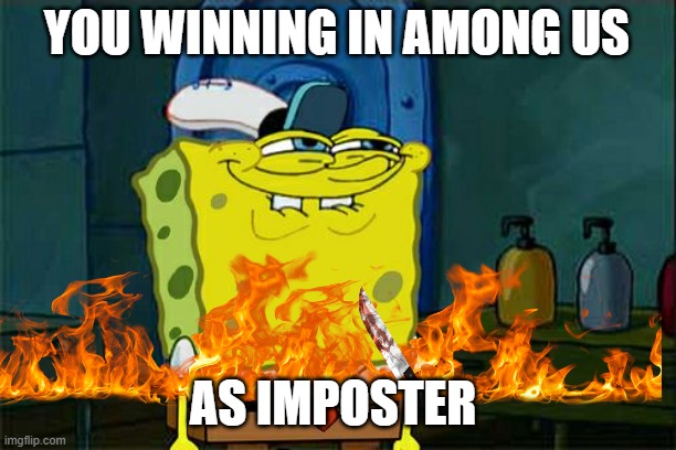 Heyo! Another MeMe | YOU WINNING IN AMONG US; AS IMPOSTER | image tagged in memes,don't you squidward | made w/ Imgflip meme maker