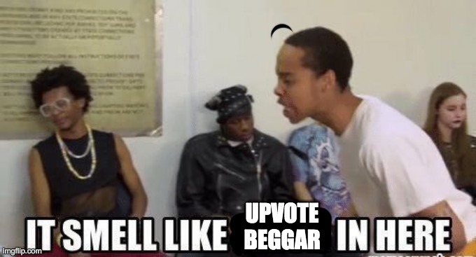 UPVOTE BEGGAR | image tagged in it smell like bitch in here | made w/ Imgflip meme maker