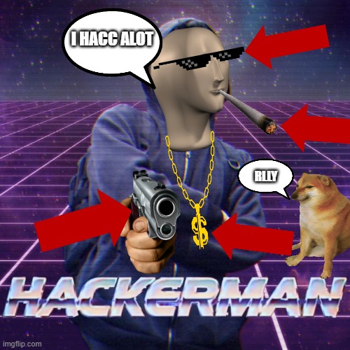 hackerman | I HACC ALOT; RLLY | image tagged in hackerman | made w/ Imgflip meme maker