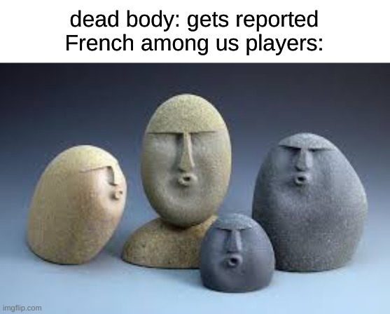 Oof rocks | dead body: gets reported
French among us players: | image tagged in oof rocks,memes | made w/ Imgflip meme maker