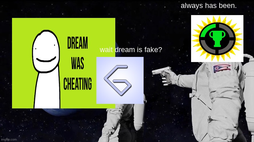 Game Theory's Destroying the dream team | always has been. wait dream is fake? | image tagged in memes,always has been | made w/ Imgflip meme maker