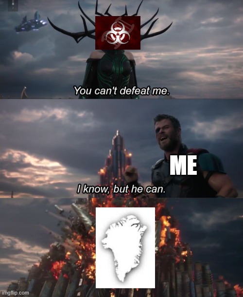 Greenland in Plague Inc. be like.. | ME | image tagged in you can't defeat me | made w/ Imgflip meme maker