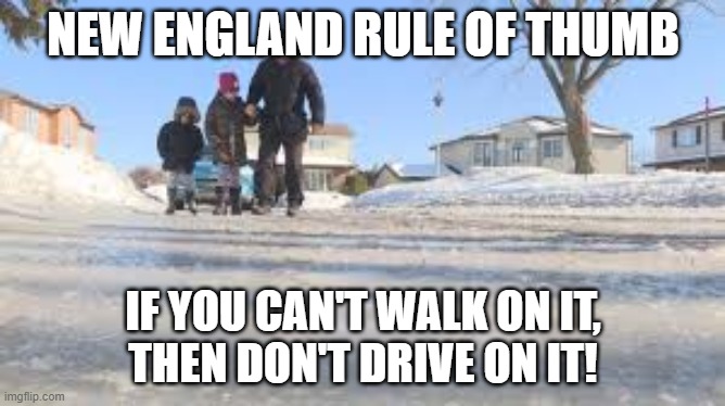 New England | NEW ENGLAND RULE OF THUMB; IF YOU CAN'T WALK ON IT,
THEN DON'T DRIVE ON IT! | image tagged in driving | made w/ Imgflip meme maker