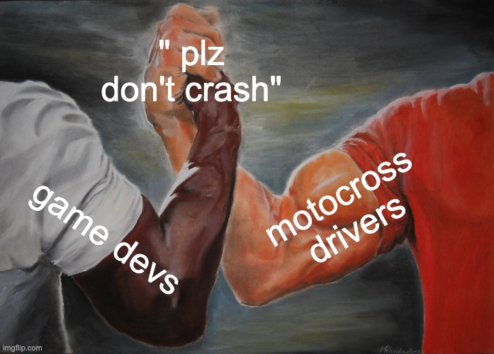 Epic Handshake | " plz don't crash"; motocross drivers; game devs | image tagged in memes,epic handshake | made w/ Imgflip meme maker