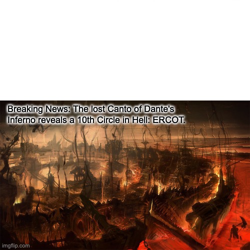 ERCOT Hell | Breaking News: The lost Canto of Dante's Inferno reveals a 10th Circle in Hell: ERCOT. | image tagged in texas freeze | made w/ Imgflip meme maker