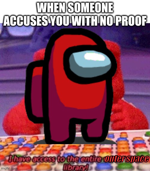 WHEN SOMEONE ACCUSES YOU WITH NO PROOF; outer space | image tagged in among us | made w/ Imgflip meme maker