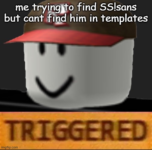 Roblox Triggered | me trying to find SS!sans but cant find him in templates | image tagged in roblox triggered | made w/ Imgflip meme maker