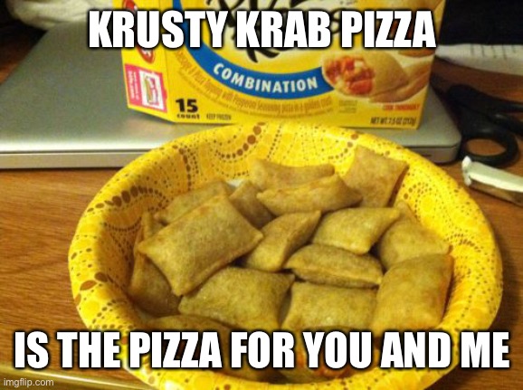 Good Guy Pizza Rolls | KRUSTY KRAB PIZZA; IS THE PIZZA FOR YOU AND ME | image tagged in memes,good guy pizza rolls | made w/ Imgflip meme maker
