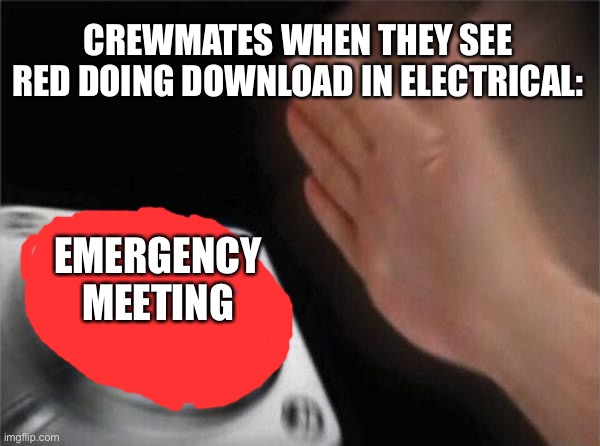 It looks like you vented, very good place for a task | CREWMATES WHEN THEY SEE RED DOING DOWNLOAD IN ELECTRICAL:; EMERGENCY MEETING | image tagged in memes,blank nut button,among us meeting,among us,red | made w/ Imgflip meme maker