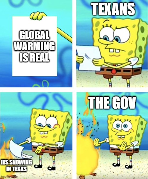 Spongebob Burning Paper | TEXANS; GLOBAL WARMING IS REAL; THE GOV; ITS SNOWING IN TEXAS | image tagged in spongebob burning paper | made w/ Imgflip meme maker