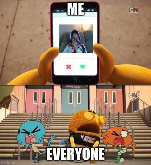 (Mod note: N o t t r u e-) | ME; EVERYONE | image tagged in gumball | made w/ Imgflip meme maker