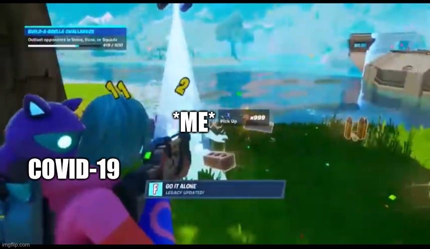 This is true | *ME*; COVID-19 | image tagged in fortnite covid meme | made w/ Imgflip meme maker