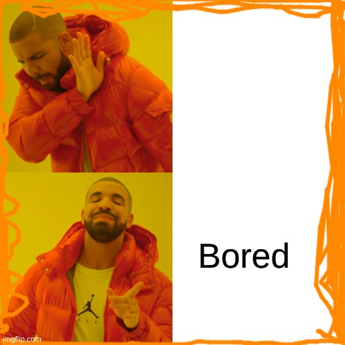 Drake Hotline Bling | Bored | image tagged in memes,drake hotline bling | made w/ Imgflip meme maker