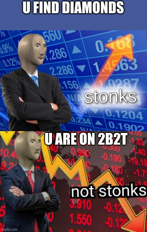 Stonks not stonks | U FIND DIAMONDS; U ARE ON 2B2T | image tagged in stonks not stonks,minecraft,funny memes,gaming,never gonna give you up,rick rolled | made w/ Imgflip meme maker