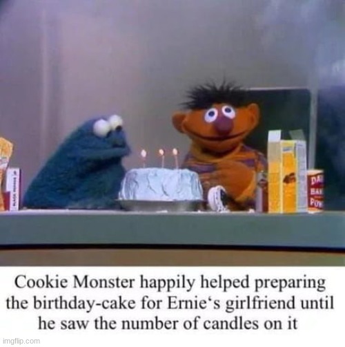 C A N D L E S | COOKIE MONSTER HAPPILY HELPED PREPARING THE BIRTHDAY-CAKE FOR ERNIE'S GIRLFRIEND UNTIL HE SAW THE NUMBER OF CANDLES ON IT | image tagged in sesame street | made w/ Imgflip meme maker