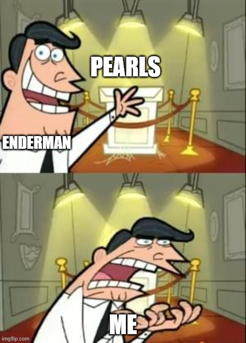 This Is Where I'd Put My Trophy If I Had One | PEARLS; ENDERMAN; ME | image tagged in memes,this is where i'd put my trophy if i had one | made w/ Imgflip meme maker