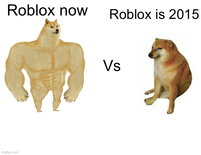 Plz up vote I’m new | Roblox is 2015; Roblox now; Vs | image tagged in memes,buff doge vs cheems | made w/ Imgflip meme maker