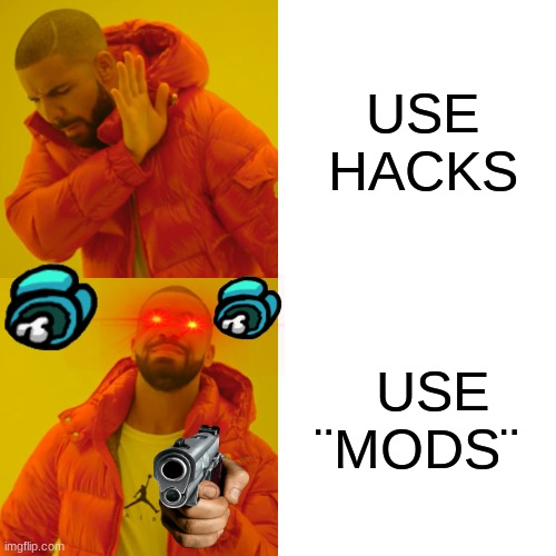 Drake Hotline Bling | USE HACKS; USE ¨MODS¨ | image tagged in memes,drake hotline bling | made w/ Imgflip meme maker